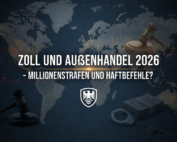 Zoll und Außenhandel 2026 – Millionenstrafen und Haftbefehle?!