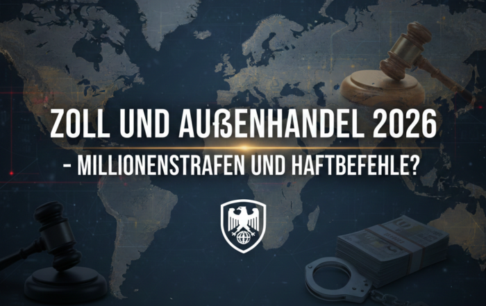 Zoll und Außenhandel 2026 – Millionenstrafen und Haftbefehle?!